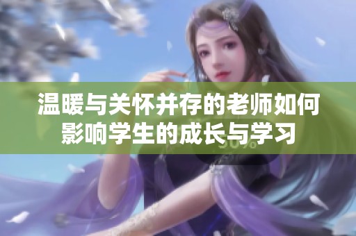 温暖与关怀并存的老师如何影响学生的成长与学习