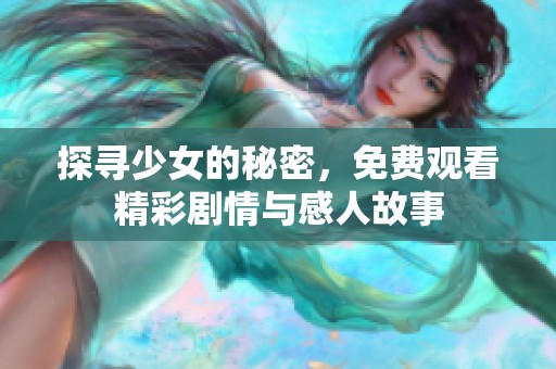 探寻少女的秘密，免费观看精彩剧情与感人故事