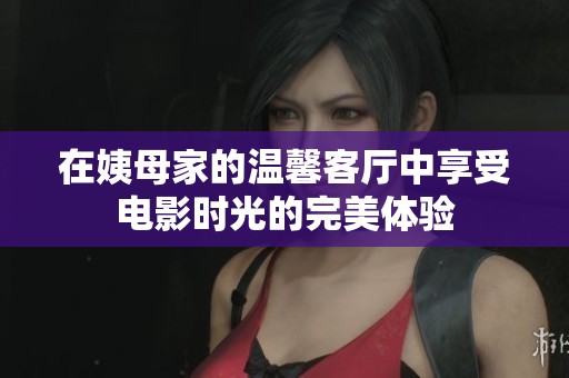 在姨母家的温馨客厅中享受电影时光的完美体验