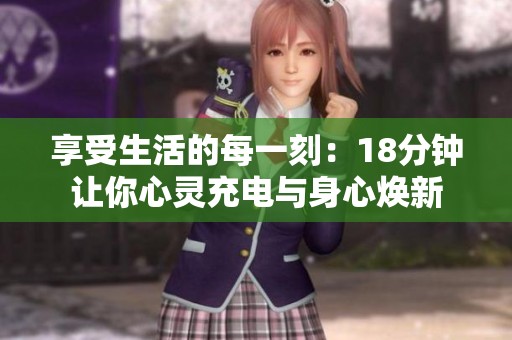 享受生活的每一刻：18分钟让你心灵充电与身心焕新