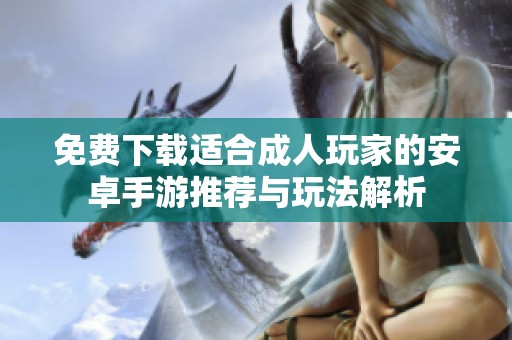 免费下载适合成人玩家的安卓手游推荐与玩法解析