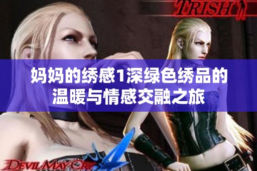 妈妈的绣感1深绿色绣品的温暖与情感交融之旅