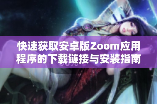 快速获取安卓版Zoom应用程序的下载链接与安装指南