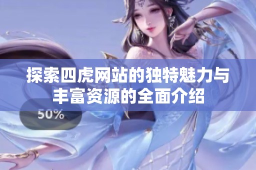 探索四虎网站的独特魅力与丰富资源的全面介绍