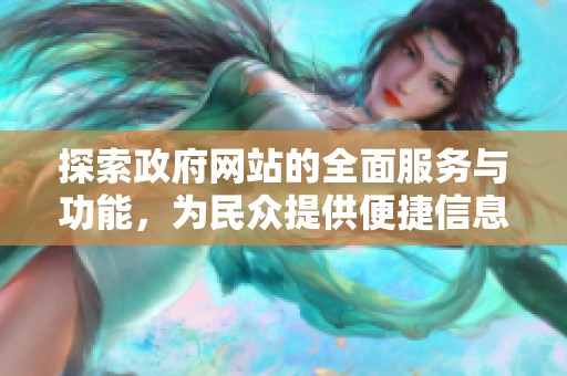 探索政府网站的全面服务与功能，为民众提供便捷信息获取渠道