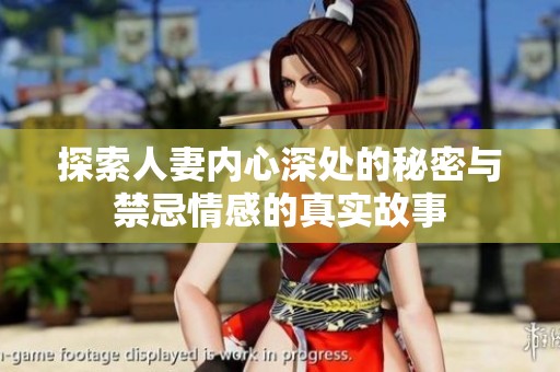 探索人妻内心深处的秘密与禁忌情感的真实故事
