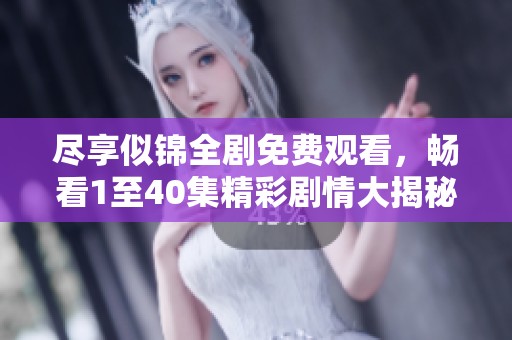 尽享似锦全剧免费观看，畅看1至40集精彩剧情大揭秘