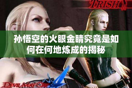 孙悟空的火眼金睛究竟是如何在何地炼成的揭秘
