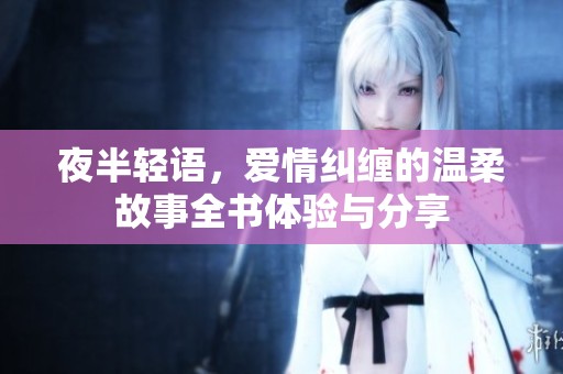 夜半轻语，爱情纠缠的温柔故事全书体验与分享