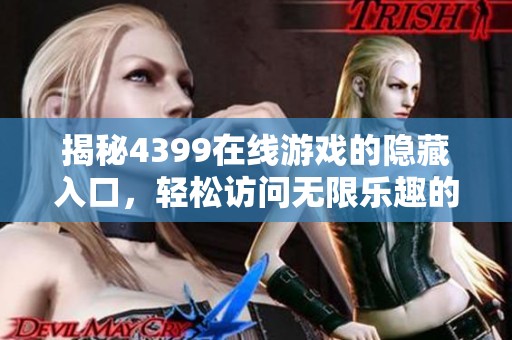 揭秘4399在线游戏的隐藏入口，轻松访问无限乐趣的新方法