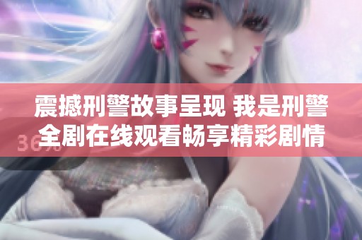 震撼刑警故事呈现 我是刑警全剧在线观看畅享精彩剧情