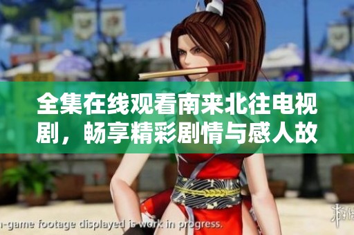全集在线观看南来北往电视剧，畅享精彩剧情与感人故事