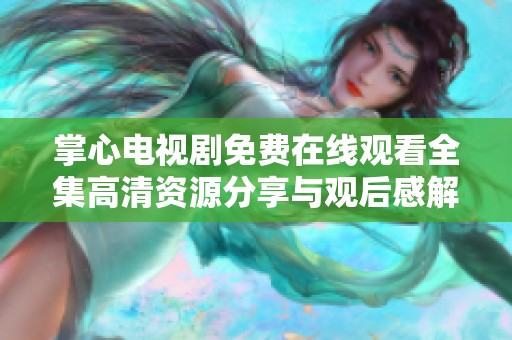 掌心电视剧免费在线观看全集高清资源分享与观后感解析