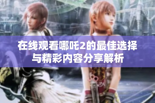 在线观看哪吒2的最佳选择与精彩内容分享解析