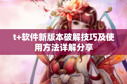 t+软件新版本破解技巧及使用方法详解分享