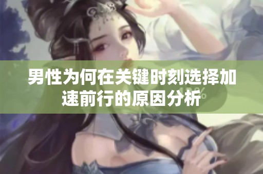 男性为何在关键时刻选择加速前行的原因分析
