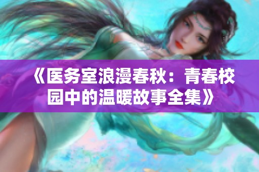 《医务室浪漫春秋：青春校园中的温暖故事全集》