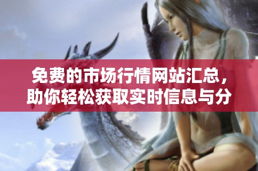 免费的市场行情网站汇总，助你轻松获取实时信息与分析