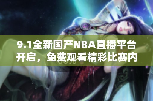 9.1全新国产NBA直播平台开启，免费观看精彩比赛内容解析