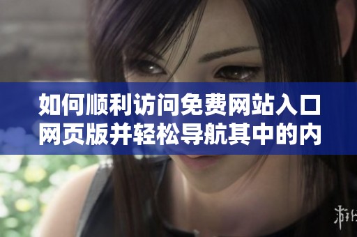 如何顺利访问免费网站入口网页版并轻松导航其中的内容