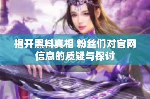 揭开黑料真相 粉丝们对官网信息的质疑与探讨