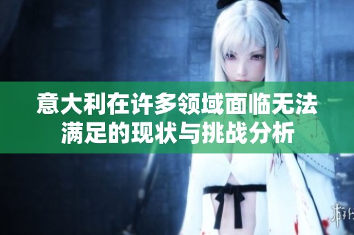 意大利在许多领域面临无法满足的现状与挑战分析