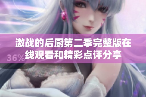 激战的后厨第二季完整版在线观看和精彩点评分享