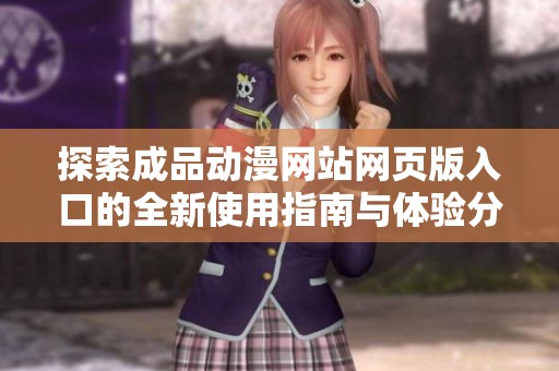 探索成品动漫网站网页版入口的全新使用指南与体验分享