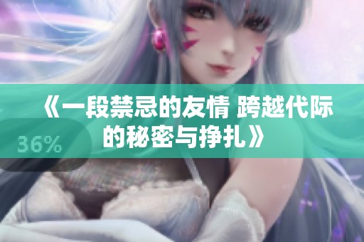 《一段禁忌的友情 跨越代际的秘密与挣扎》