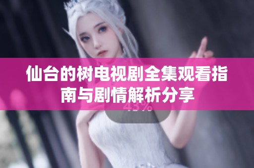 仙台的树电视剧全集观看指南与剧情解析分享
