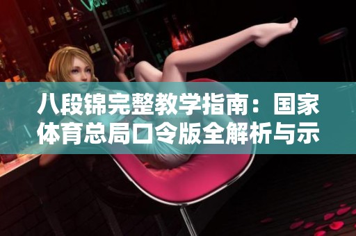 八段锦完整教学指南：国家体育总局口令版全解析与示范