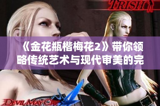《金花瓶楷梅花2》带你领略传统艺术与现代审美的完美融合