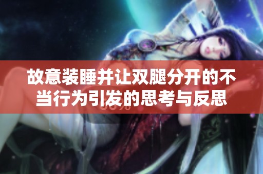 故意装睡并让双腿分开的不当行为引发的思考与反思