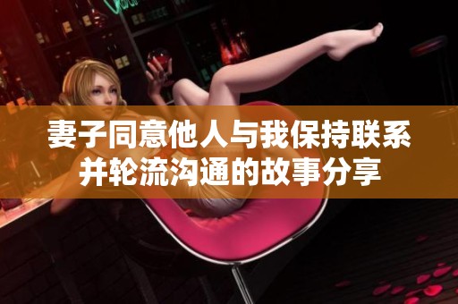 妻子同意他人与我保持联系并轮流沟通的故事分享
