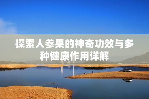 探索人参果的神奇功效与多种健康作用详解