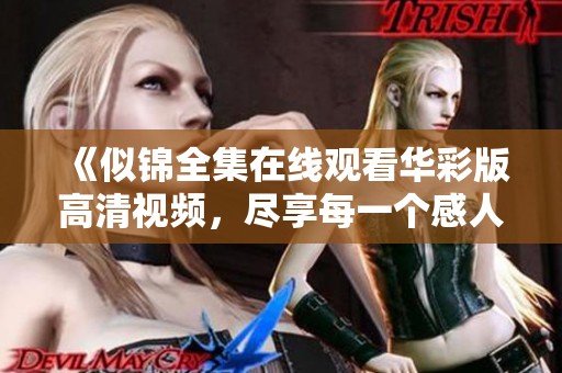 《似锦全集在线观看华彩版高清视频，尽享每一个感人瞬间》