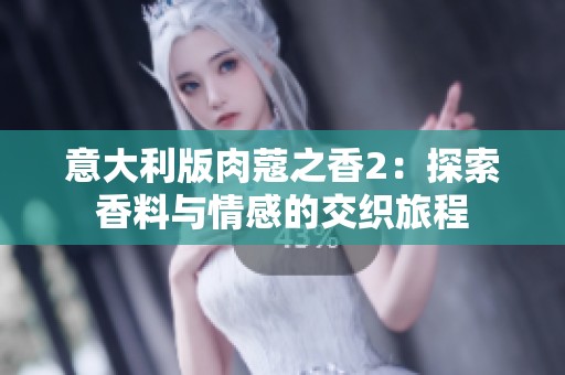 意大利版肉蔻之香2：探索香料与情感的交织旅程