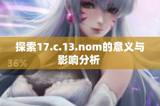 探索17.c.13.nom的意义与影响分析 