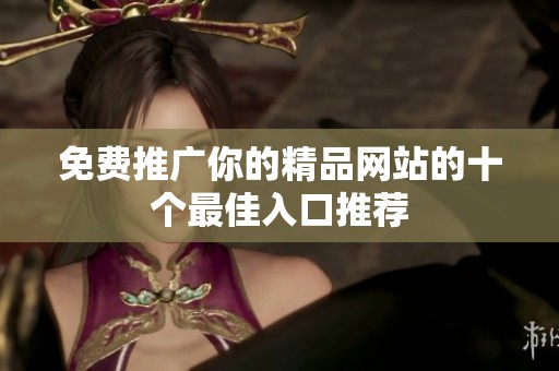 免费推广你的精品网站的十个最佳入口推荐