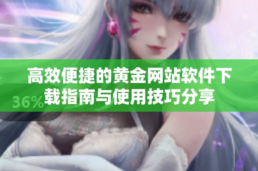 高效便捷的黄金网站软件下载指南与使用技巧分享