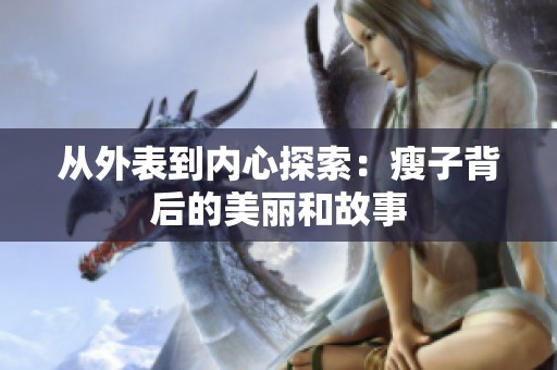 从外表到内心探索：瘦子背后的美丽和故事