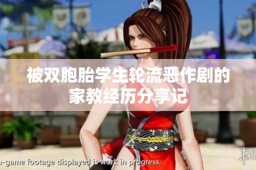 被双胞胎学生轮流恶作剧的家教经历分享记