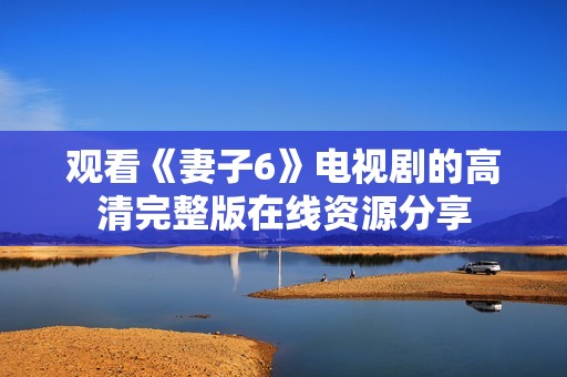 观看《妻子6》电视剧的高清完整版在线资源分享