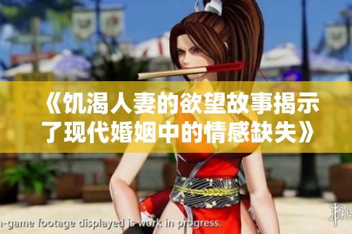 《饥渴人妻的欲望故事揭示了现代婚姻中的情感缺失》