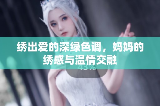绣出爱的深绿色调，妈妈的绣感与温情交融