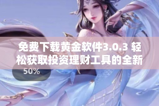 免费下载黄金软件3.0.3 轻松获取投资理财工具的全新体验