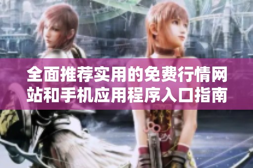 全面推荐实用的免费行情网站和手机应用程序入口指南