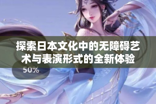 探索日本文化中的无障碍艺术与表演形式的全新体验