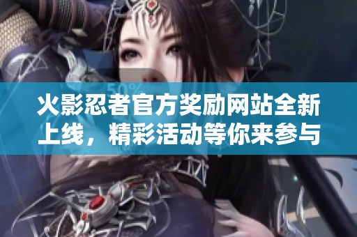 火影忍者官方奖励网站全新上线，精彩活动等你来参与