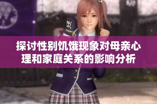 探讨性别饥饿现象对母亲心理和家庭关系的影响分析